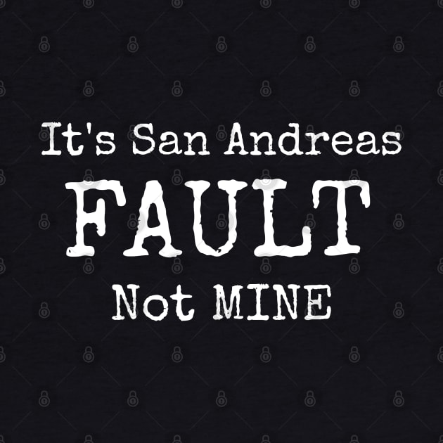 It's San Andreas Fault Not Mine by CasualTeesOfFashion